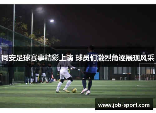 同安足球赛事精彩上演 球员们激烈角逐展现风采