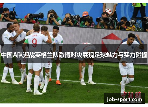 中国A队迎战英格兰队激情对决展现足球魅力与实力碰撞