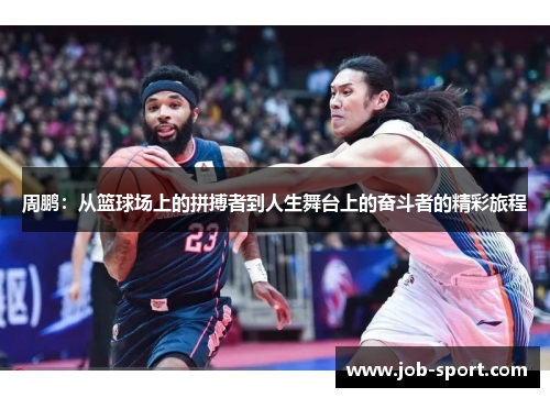 周鹏：从篮球场上的拼搏者到人生舞台上的奋斗者的精彩旅程